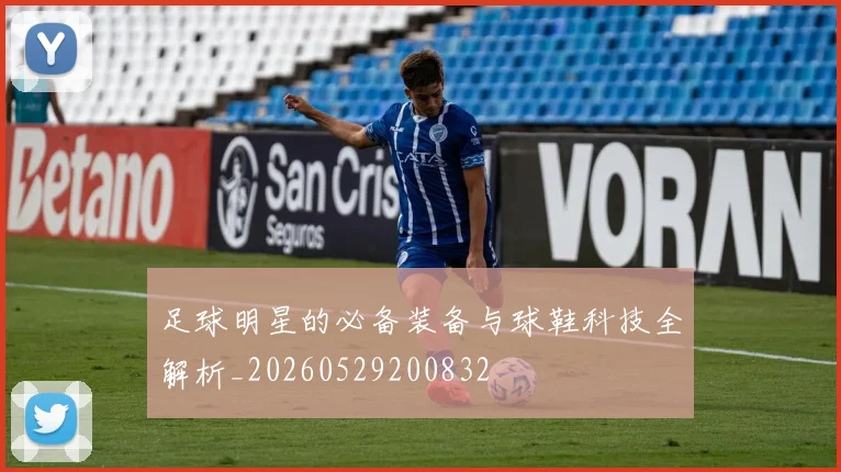 足球明星的必备装备与球鞋科技全解析_20260529200832